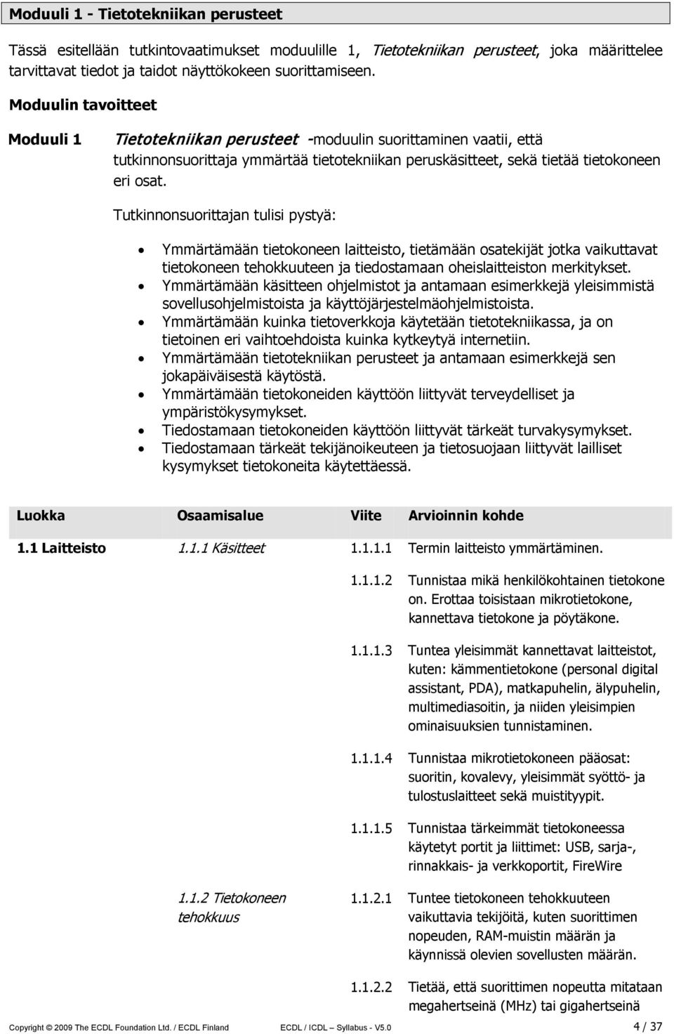 Tutkinnonsuorittajan tulisi pystyä: Ymmärtämään tietokoneen laitteisto, tietämään osatekijät jotka vaikuttavat tietokoneen tehokkuuteen ja tiedostamaan oheislaitteiston merkitykset.