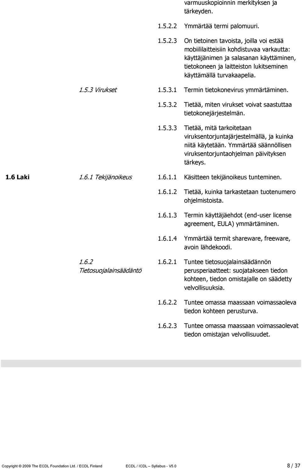 1.5.3 Virukset 1.5.3.1 Termin tietokonevirus ymmärtäminen. 1.5.3.2 Tietää, miten virukset voivat saastuttaa tietokonejärjestelmän. 1.5.3.3 Tietää, mitä tarkoitetaan viruksentorjuntajärjestelmällä, ja kuinka niitä käytetään.