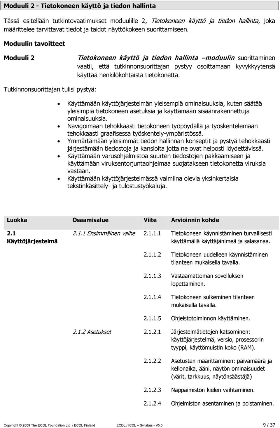 Moduulin tavoitteet Moduuli 2 Tietokoneen käyttö ja tiedon hallinta moduulin suorittaminen vaatii, että tutkinnonsuorittajan pystyy osoittamaan kyvykkyytensä käyttää henkilökohtaista tietokonetta.