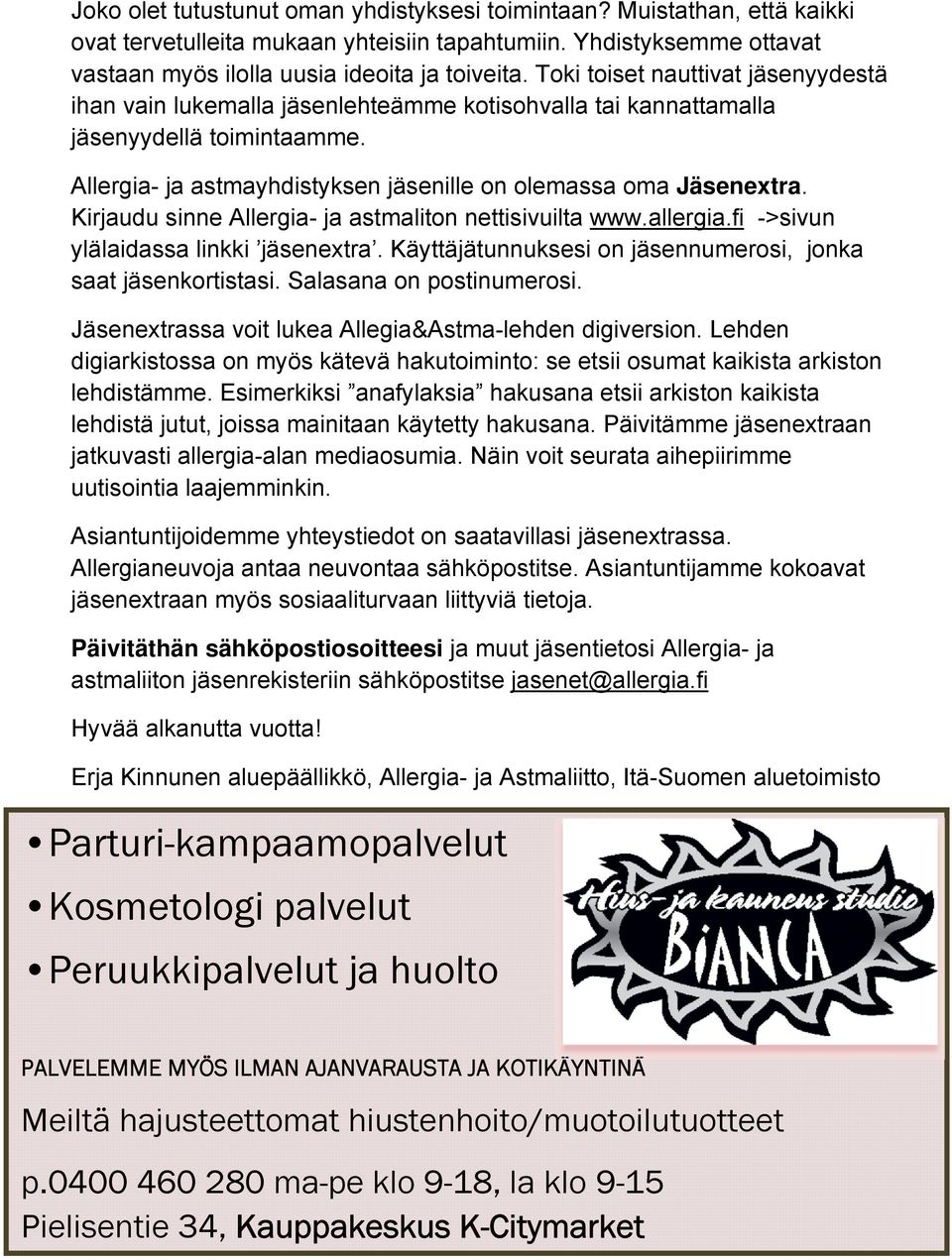 Kirjaudu sinne Allergia- ja astmaliton nettisivuilta www.allergia.fi ->sivun ylälaidassa linkki jäsenextra. Käyttäjätunnuksesi on jäsennumerosi, jonka saat jäsenkortistasi. Salasana on postinumerosi.