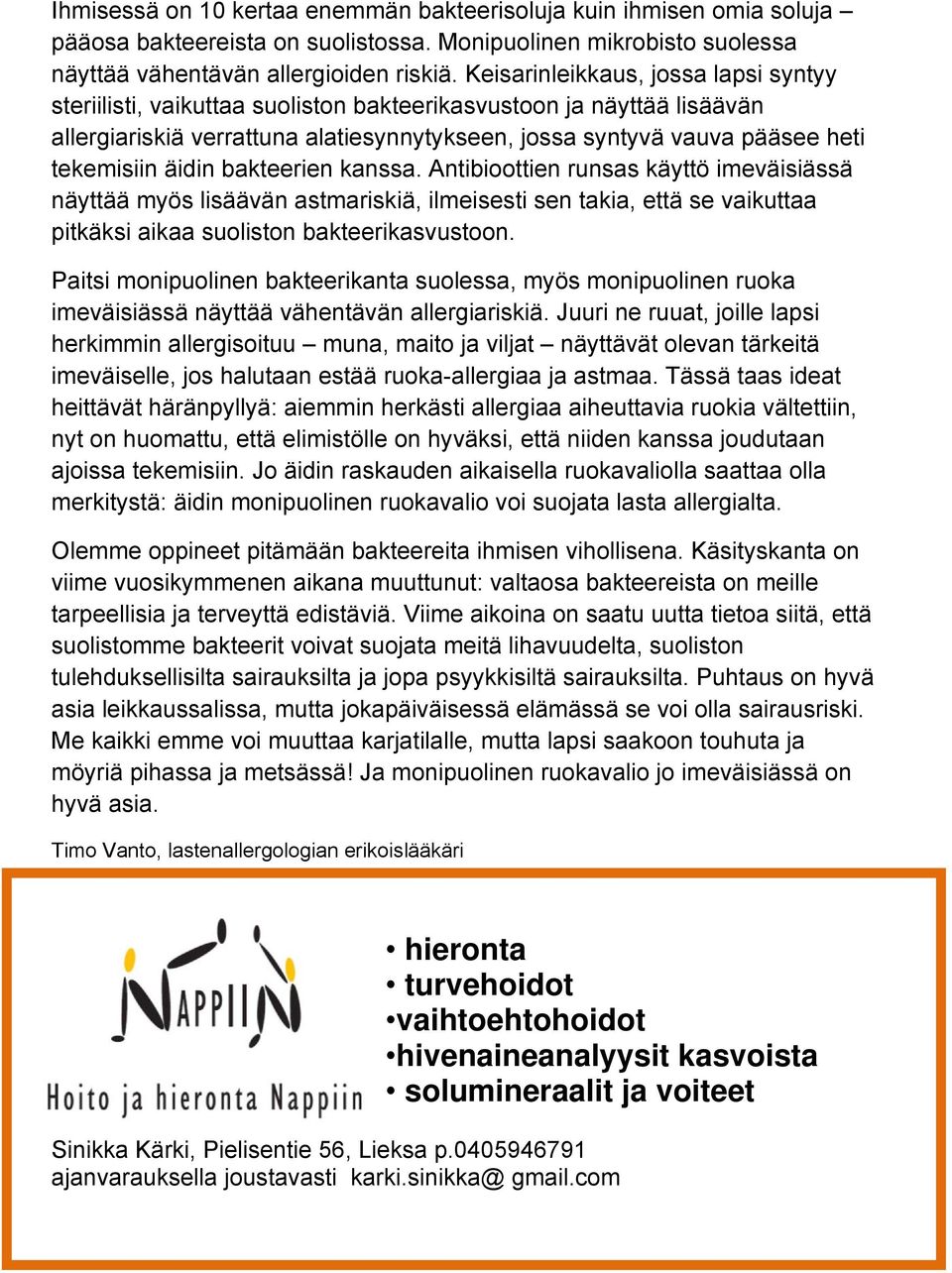 äidin bakteerien kanssa. Antibioottien runsas käyttö imeväisiässä näyttää myös lisäävän astmariskiä, ilmeisesti sen takia, että se vaikuttaa pitkäksi aikaa suoliston bakteerikasvustoon.