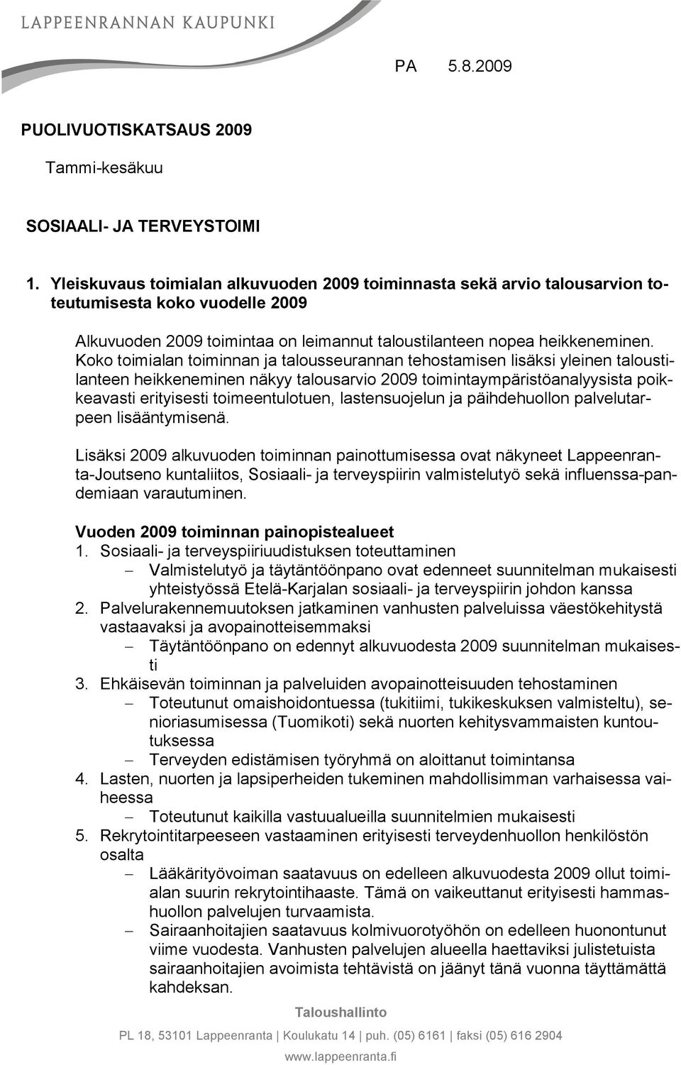 Koko toimialan toiminnan ja talousseurannan tehostamisen lisäksi yleinen taloustilanteen heikkeneminen näkyy talousarvio toimintaympäristöanalyysista poikkeavasti erityisesti toimeentulotuen,