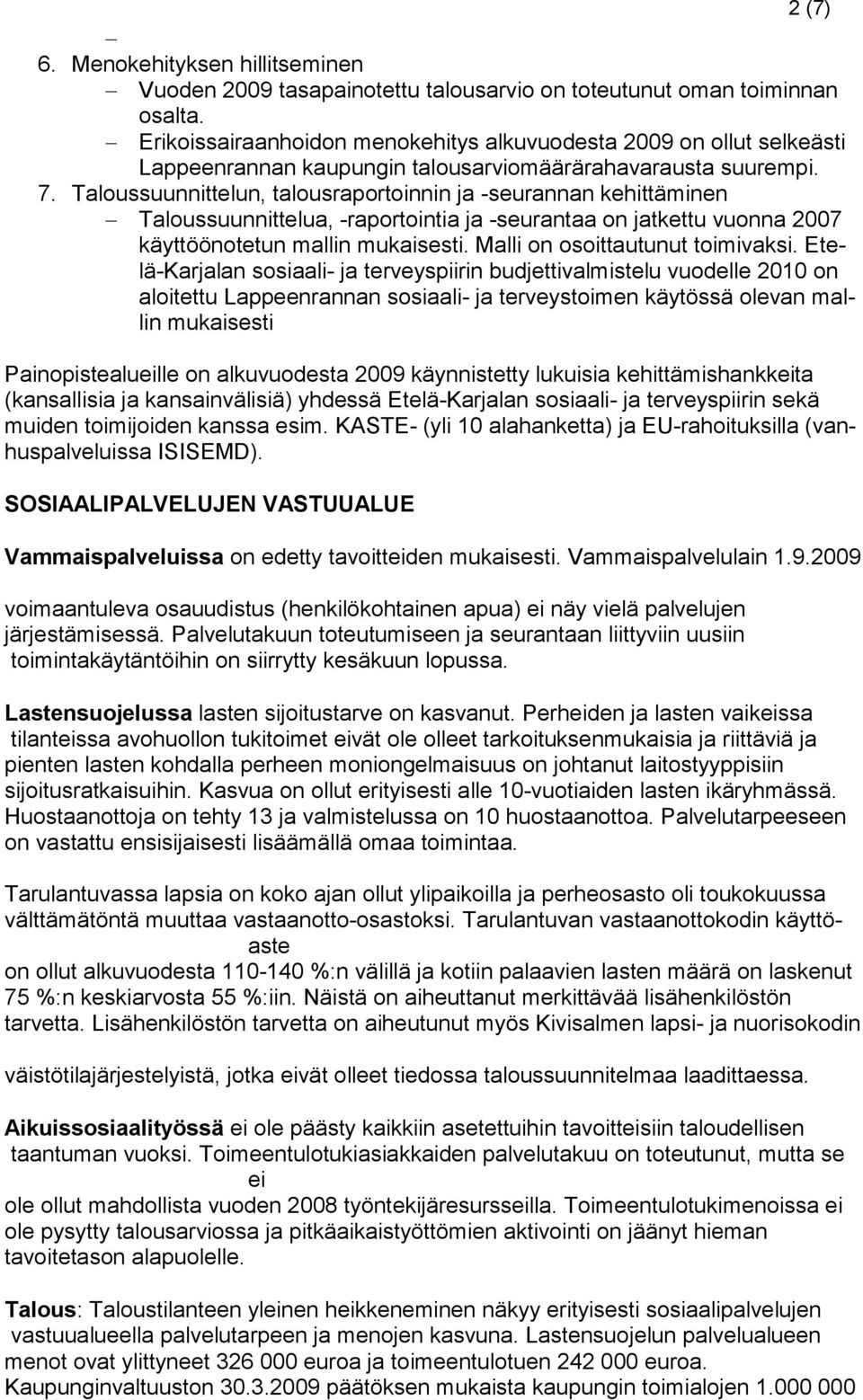 Taloussuunnittelun, talousraportoinnin ja -seurannan kehittäminen Taloussuunnittelua, -raportointia ja -seurantaa on jatkettu vuonna 2007 käyttöönotetun mallin mukaisesti.