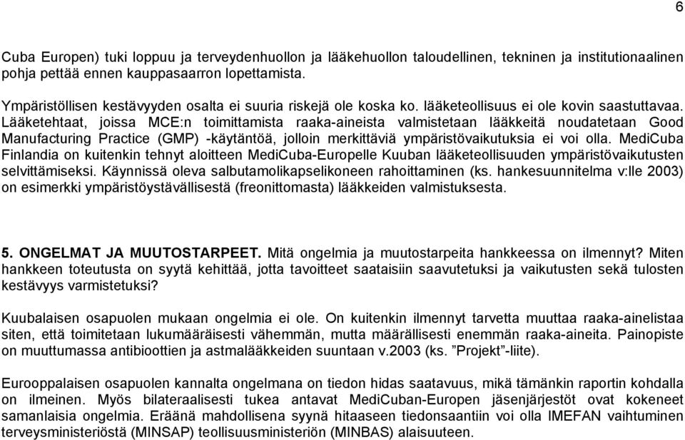 Lääketehtaat, joissa MCE:n toimittamista raaka-aineista valmistetaan lääkkeitä noudatetaan Good Manufacturing Practice (GMP) -käytäntöä, jolloin merkittäviä ympäristövaikutuksia ei voi olla.