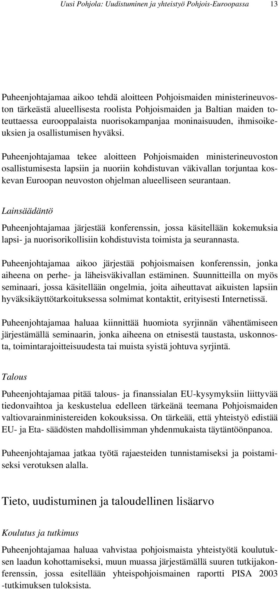 Puheenjohtajamaa tekee aloitteen Pohjoismaiden ministerineuvoston osallistumisesta lapsiin ja nuoriin kohdistuvan väkivallan torjuntaa koskevan Euroopan neuvoston ohjelman alueelliseen seurantaan.