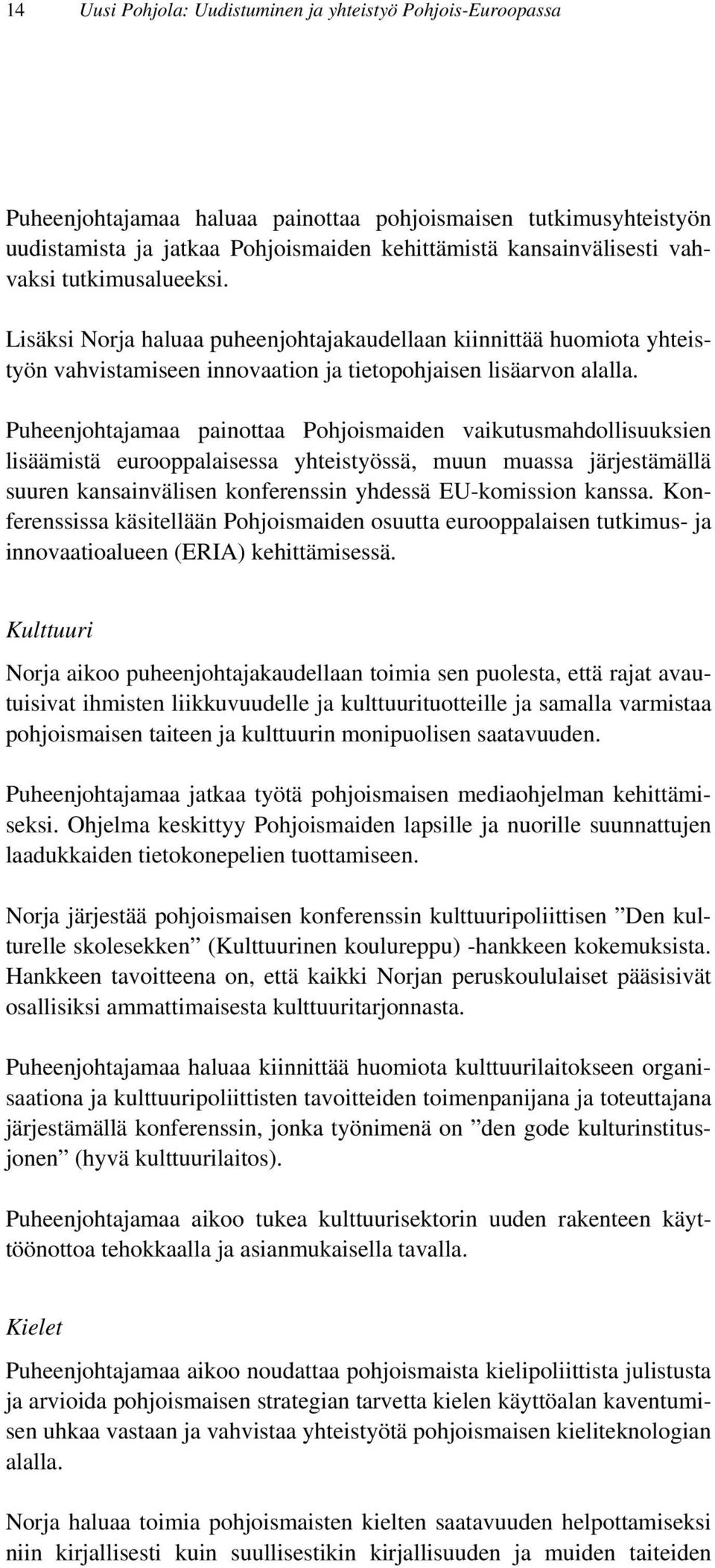 Puheenjohtajamaa painottaa Pohjoismaiden vaikutusmahdollisuuksien lisäämistä eurooppalaisessa yhteistyössä, muun muassa järjestämällä suuren kansainvälisen konferenssin yhdessä EU-komission kanssa.