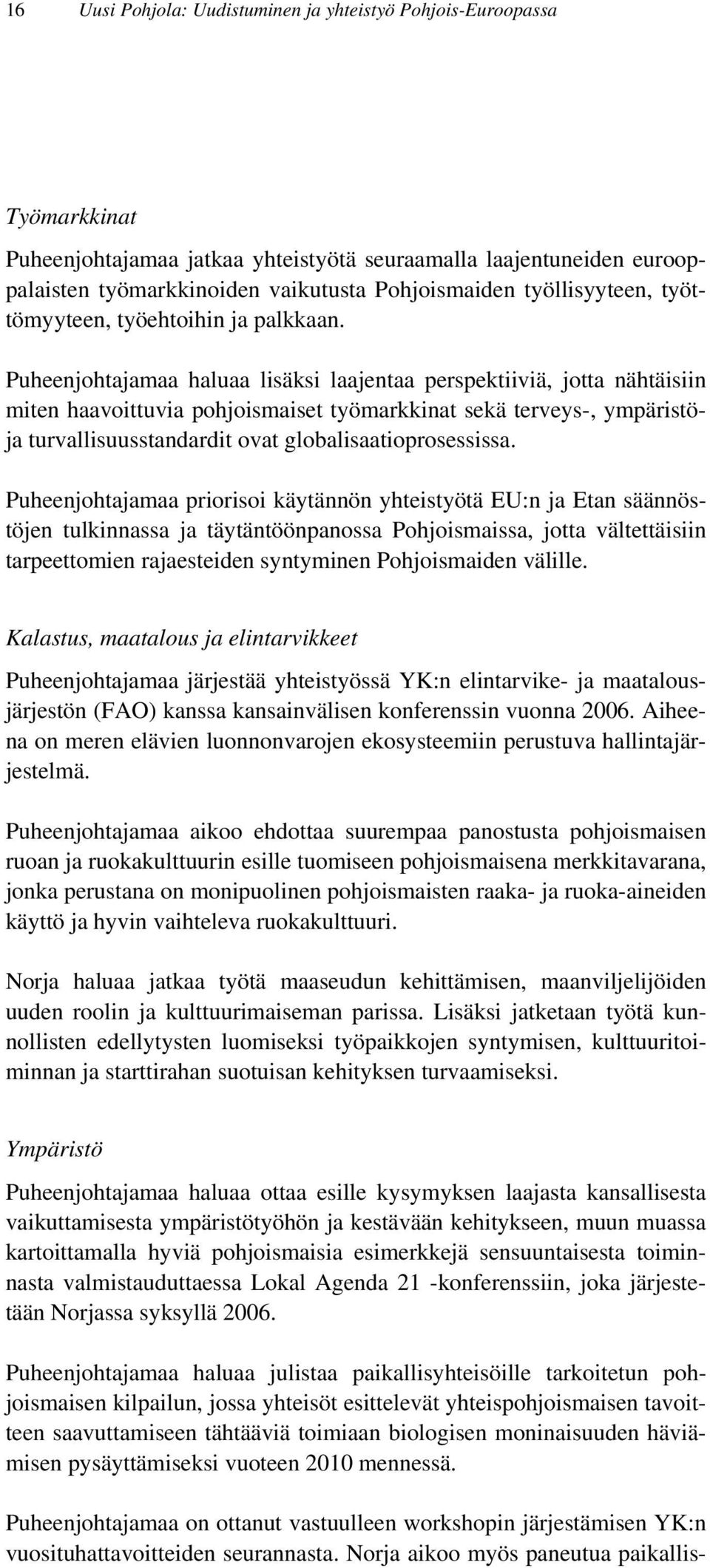 Puheenjohtajamaa haluaa lisäksi laajentaa perspektiiviä, jotta nähtäisiin miten haavoittuvia pohjoismaiset työmarkkinat sekä terveys-, ympäristöja turvallisuusstandardit ovat globalisaatioprosessissa.