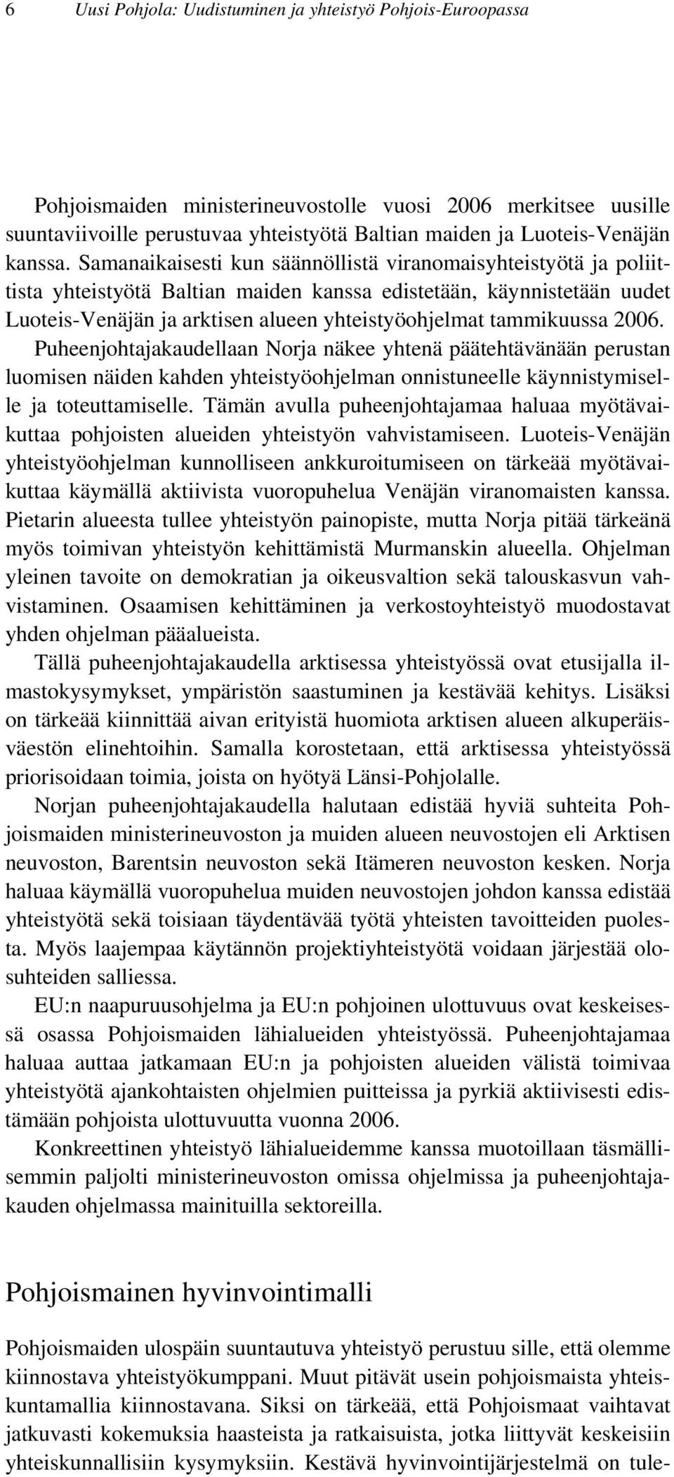 Samanaikaisesti kun säännöllistä viranomaisyhteistyötä ja poliittista yhteistyötä Baltian maiden kanssa edistetään, käynnistetään uudet Luoteis-Venäjän ja arktisen alueen yhteistyöohjelmat