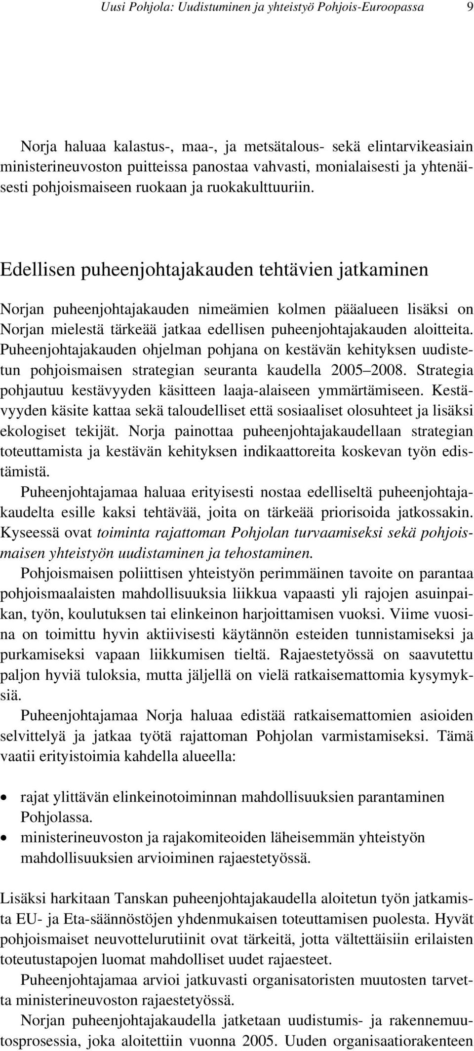 Edellisen puheenjohtajakauden tehtävien jatkaminen Norjan puheenjohtajakauden nimeämien kolmen pääalueen lisäksi on Norjan mielestä tärkeää jatkaa edellisen puheenjohtajakauden aloitteita.