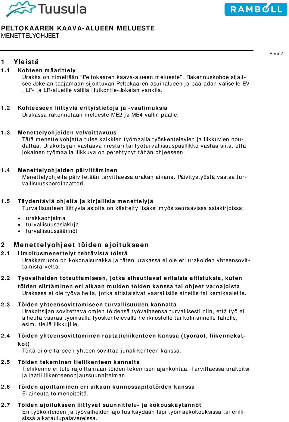 2 Kohteeseen liittyviä erityistietoja ja -vaatimuksia Urakassa rakennetaan melueste ME2 ja ME4 vallin päälle. 1.