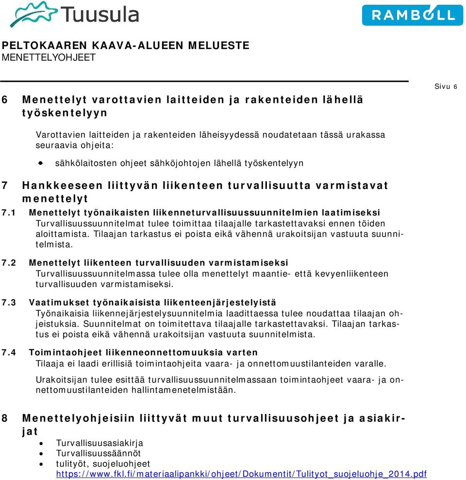 1 Menettelyt työnaikaisten liikenneturvallisuussuunnitelmien laatimiseksi Turvallisuussuunnitelmat tulee toimittaa tilaajalle tarkastettavaksi ennen töiden aloittamista.