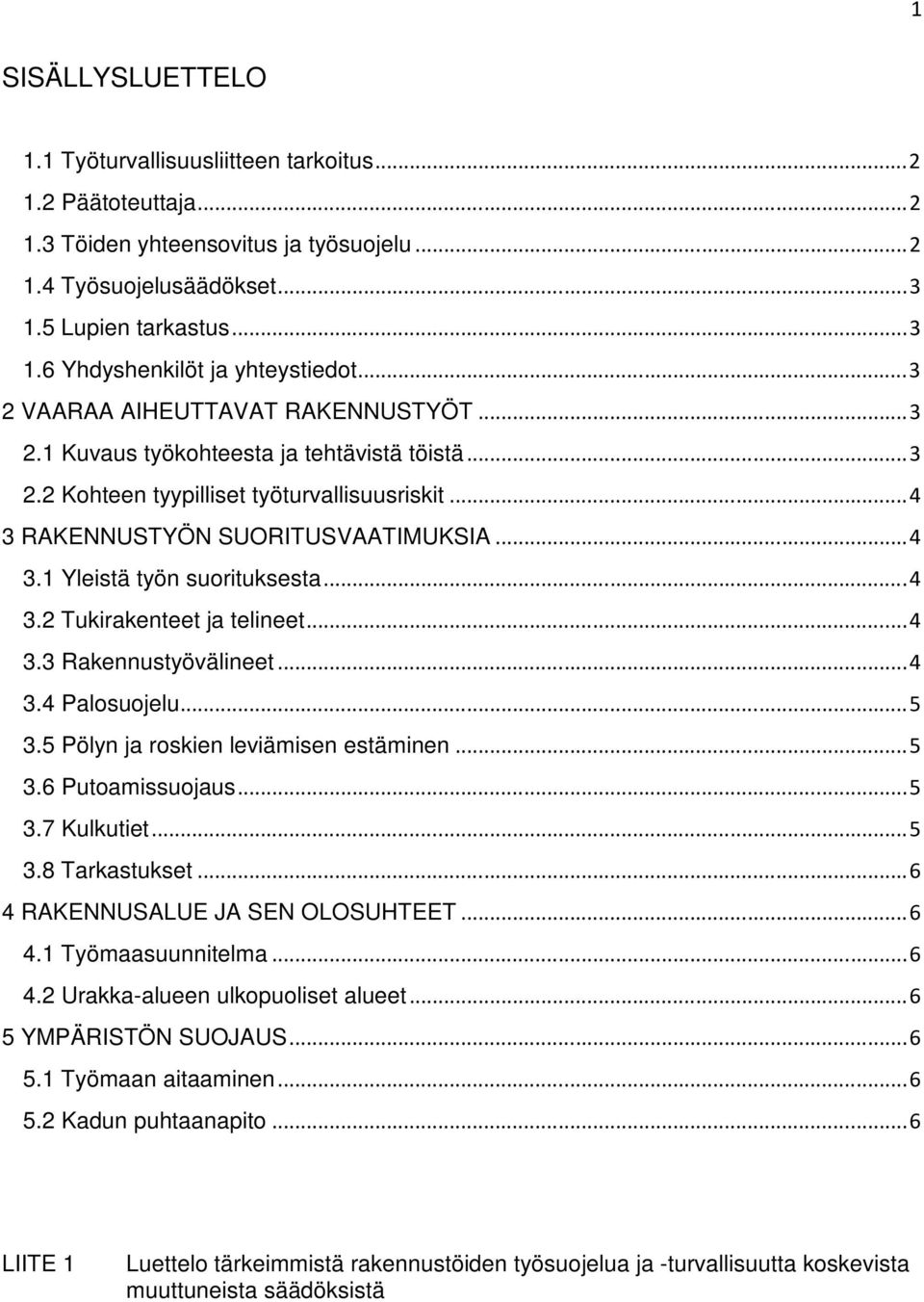 .. 4 3.2 Tukirakenteet ja telineet... 4 3.3 Rakennustyövälineet... 4 3.4 Palosuojelu... 5 3.5 Pölyn ja roskien leviämisen estäminen... 5 3.6 Putoamissuojaus... 5 3.7 Kulkutiet... 5 3.8 Tarkastukset.