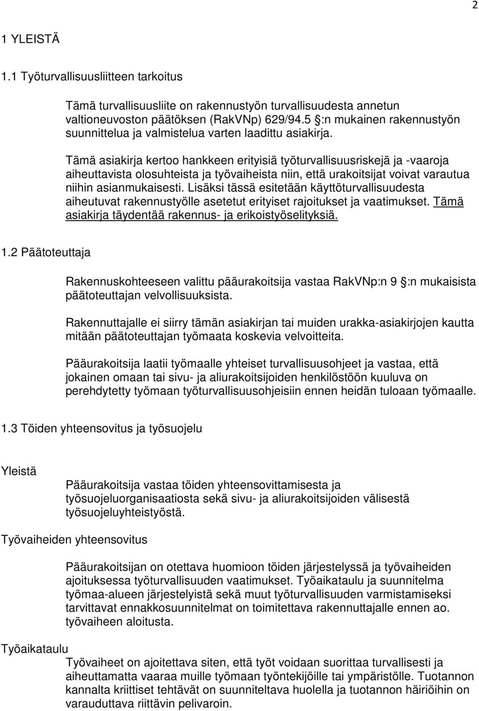 Tämä asiakirja kertoo hankkeen erityisiä työturvallisuusriskejä ja -vaaroja aiheuttavista olosuhteista ja työvaiheista niin, että urakoitsijat voivat varautua niihin asianmukaisesti.