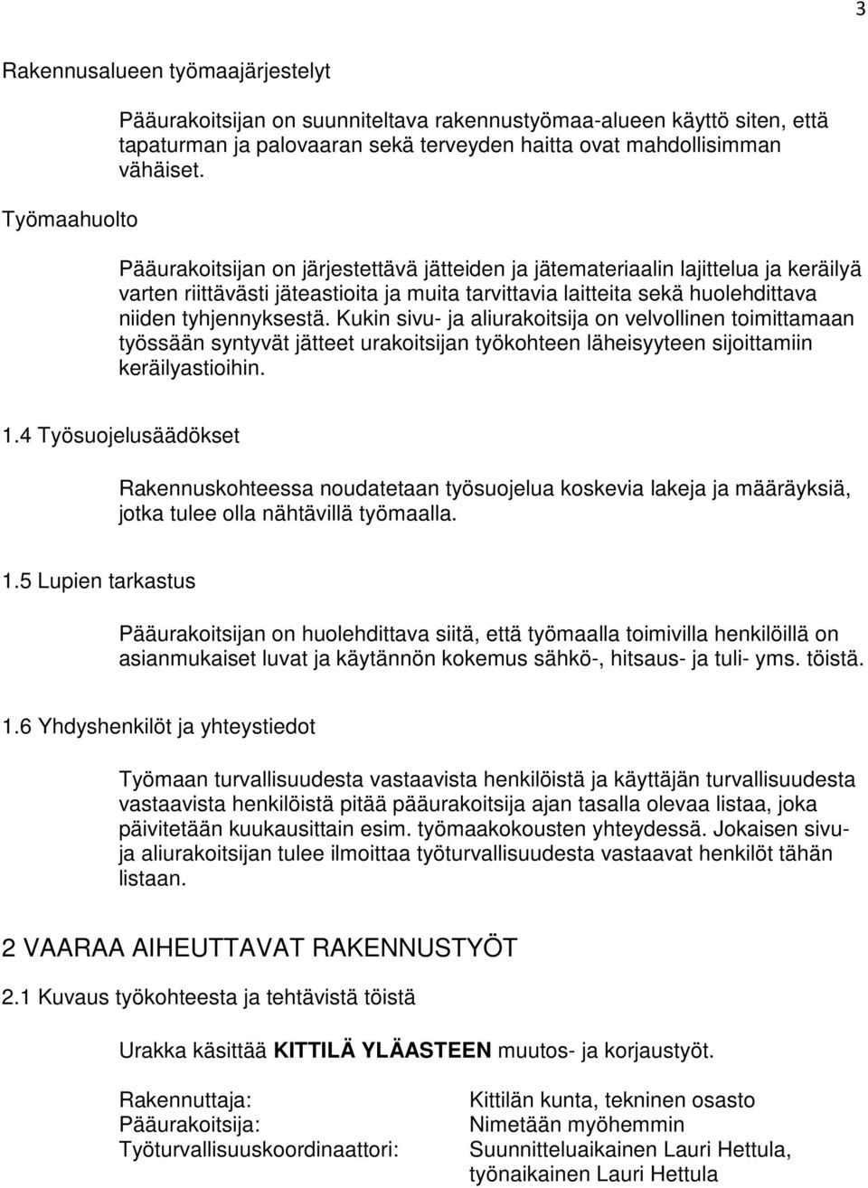 Kukin sivu- ja aliurakoitsija on velvollinen toimittamaan työssään syntyvät jätteet urakoitsijan työkohteen läheisyyteen sijoittamiin keräilyastioihin. 1.