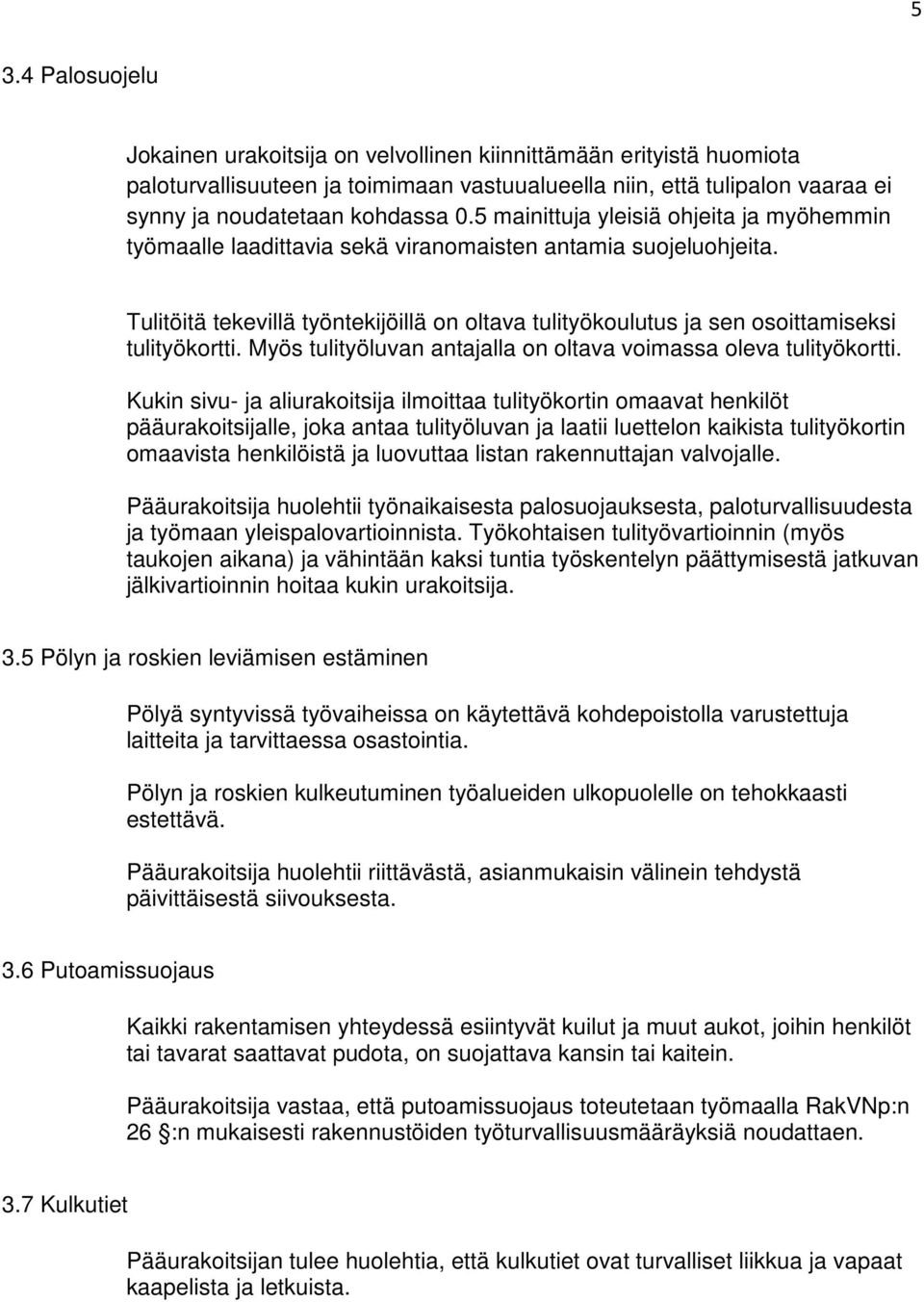 Tulitöitä tekevillä työntekijöillä on oltava tulityökoulutus ja sen osoittamiseksi tulityökortti. Myös tulityöluvan antajalla on oltava voimassa oleva tulityökortti.