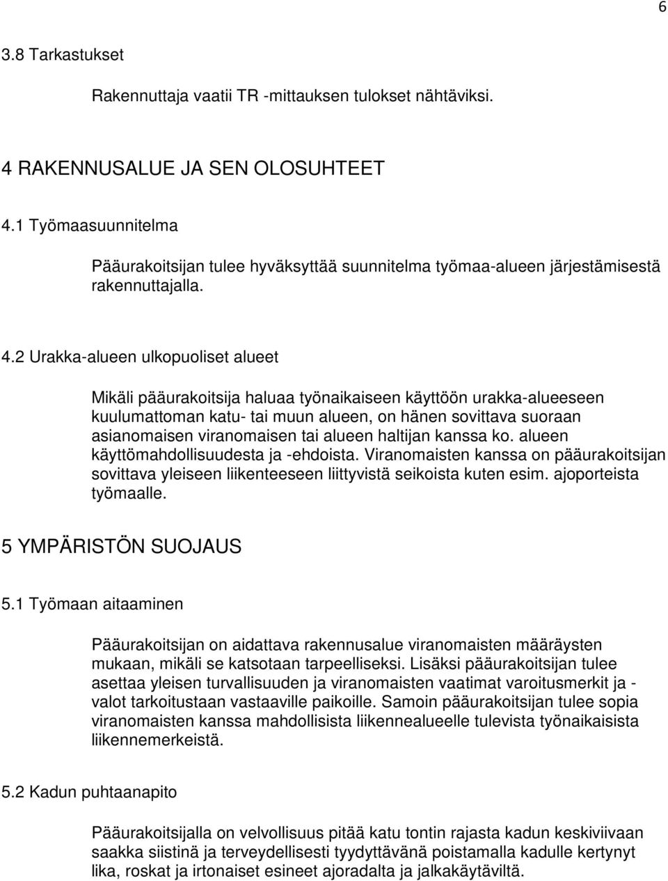 2 Urakka-alueen ulkopuoliset alueet Mikäli pääurakoitsija haluaa työnaikaiseen käyttöön urakka-alueeseen kuulumattoman katu- tai muun alueen, on hänen sovittava suoraan asianomaisen viranomaisen tai