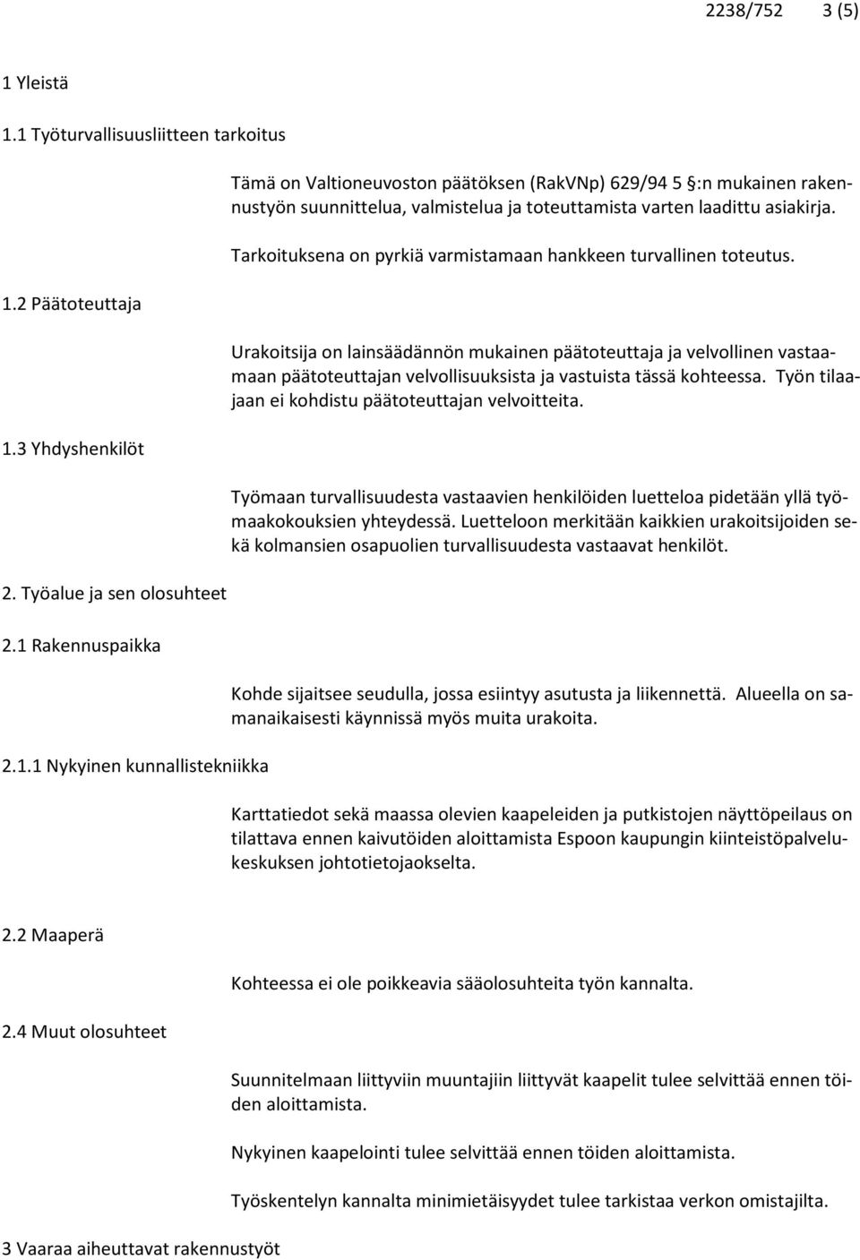 Urakoitsija on lainsäädännön mukainen päätoteuttaja ja velvollinen vastaamaan päätoteuttajan velvollisuuksista ja vastuista tässä kohteessa. Työn tilaajaan ei kohdistu päätoteuttajan velvoitteita.