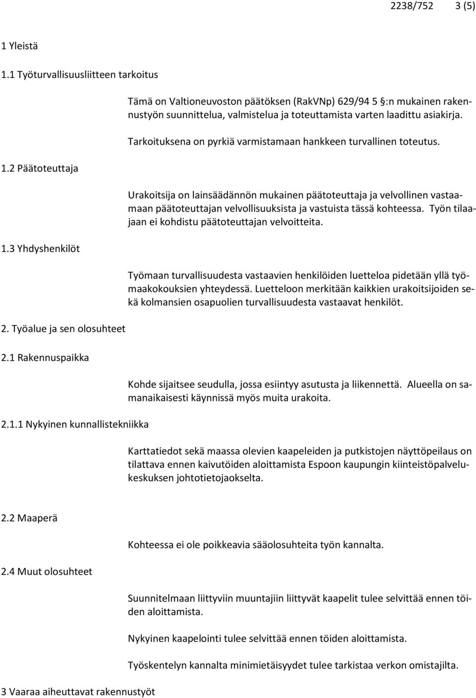 Urakoitsija on lainsäädännön mukainen päätoteuttaja ja velvollinen vastaamaan päätoteuttajan velvollisuuksista ja vastuista tässä kohteessa. Työn tilaajaan ei kohdistu päätoteuttajan velvoitteita.