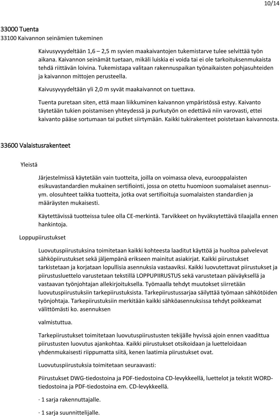 Tukemistapa valitaan rakennuspaikan työnaikaisten pohjasuhteiden ja kaivannon mittojen perusteella. Kaivusyvyydeltään yli 2,0 m syvät maakaivannot on tuettava.