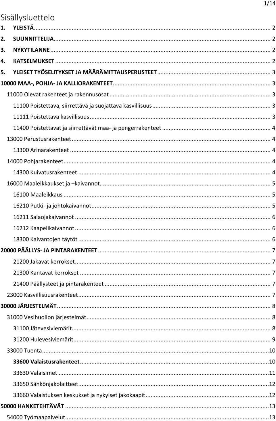 .. 3 11400 Poistettavat ja siirrettävät maa- ja pengerrakenteet... 4 13000 Perustusrakenteet... 4 13300 Arinarakenteet... 4 14000 Pohjarakenteet... 4 14300 Kuivatusrakenteet.