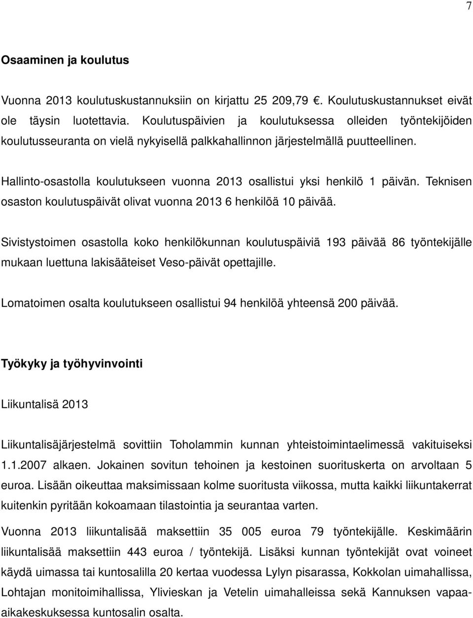 Hallinto-osastolla koulutukseen vuonna 2013 osallistui yksi henkilö 1 päivän. Teknisen osaston koulutuspäivät olivat vuonna 2013 6 henkilöä 10 päivää.