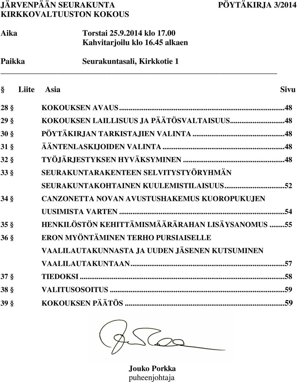 .. 48 31 ÄÄNTENLASKIJOIDEN VALINTA... 48 32 TYÖJÄRJESTYKSEN HYVÄKSYMINEN... 48 33 SEURAKUNTARAKENTEEN SELVITYSTYÖRYHMÄN SEURAKUNTAKOHTAINEN KUULEMISTILAISUUS.