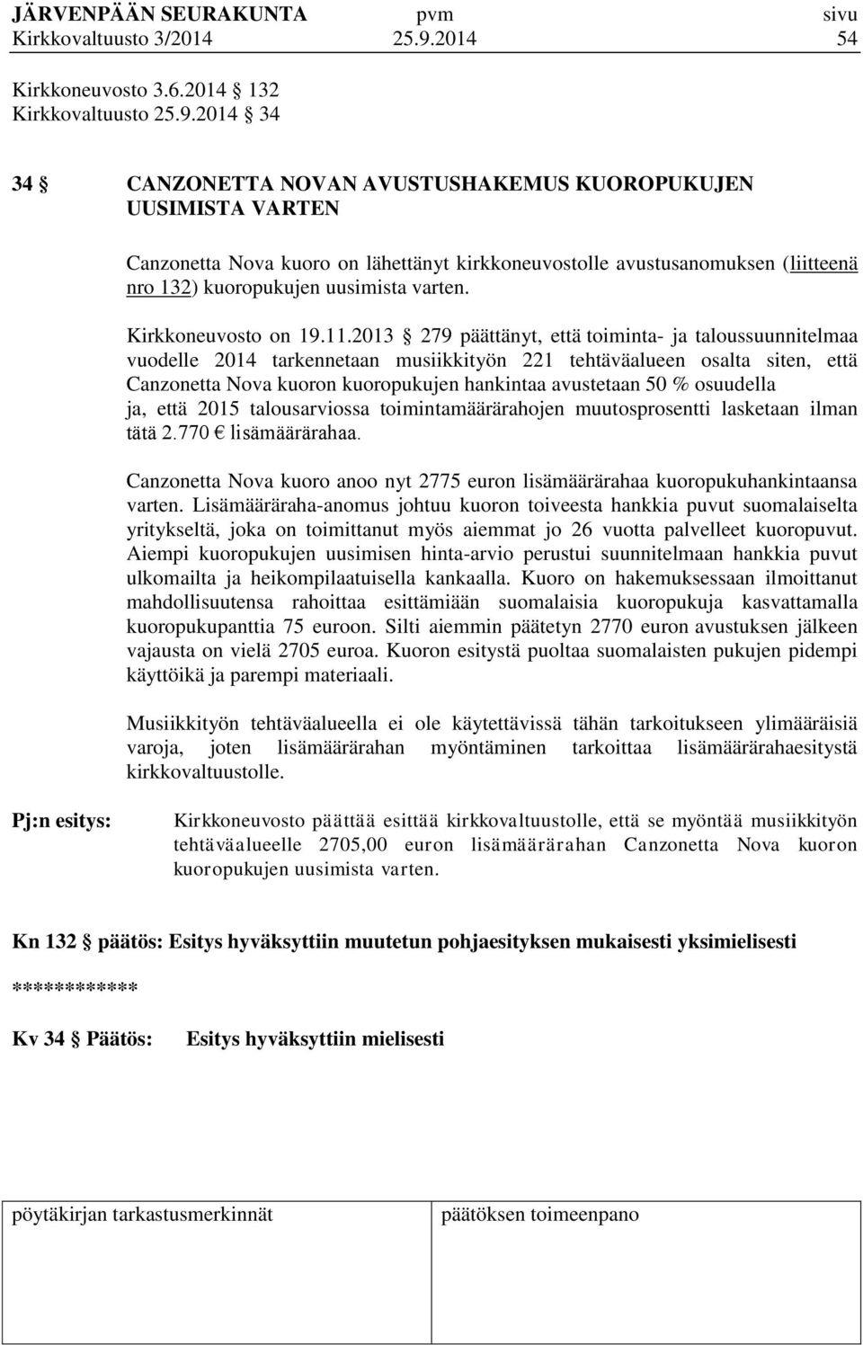 2014 34 34 CANZONETTA NOVAN AVUSTUSHAKEMUS KUOROPUKUJEN UUSIMISTA VARTEN Canzonetta Nova kuoro on lähettänyt kirkkoneuvostolle avustusanomuksen (liitteenä nro 132) kuoropukujen uusimista varten.