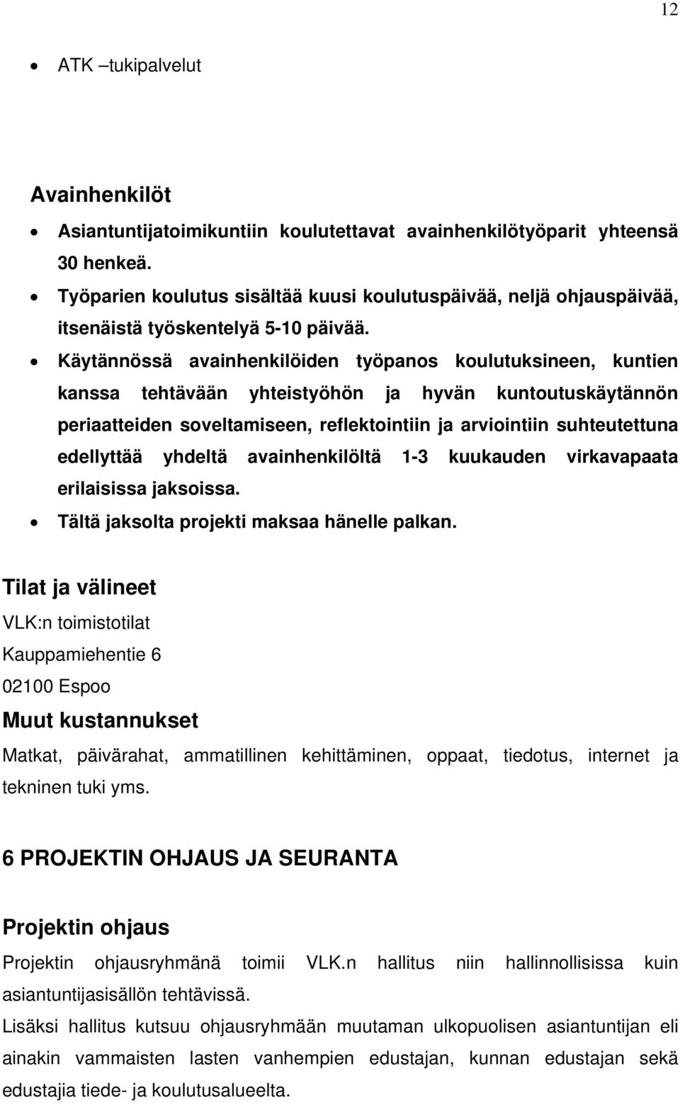 Käytännössä avainhenkilöiden työpanos koulutuksineen, kuntien kanssa tehtävään yhteistyöhön ja hyvän kuntoutuskäytännön periaatteiden soveltamiseen, reflektointiin ja arviointiin suhteutettuna