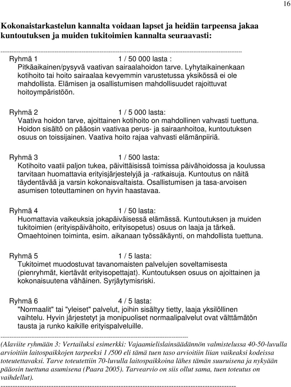 sairaalahoidon tarve. Lyhytaikainenkaan kotihoito tai hoito sairaalaa kevyemmin varustetussa yksikössä ei ole mahdollista. Elämisen ja osallistumisen mahdollisuudet rajoittuvat hoitoympäristöön.