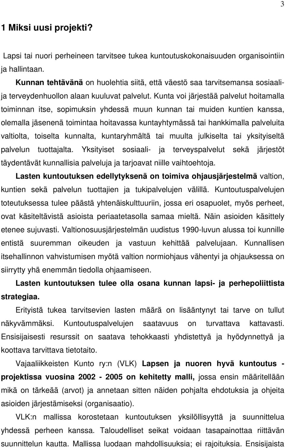 Kunta voi järjestää palvelut hoitamalla toiminnan itse, sopimuksin yhdessä muun kunnan tai muiden kuntien kanssa, olemalla jäsenenä toimintaa hoitavassa kuntayhtymässä tai hankkimalla palveluita