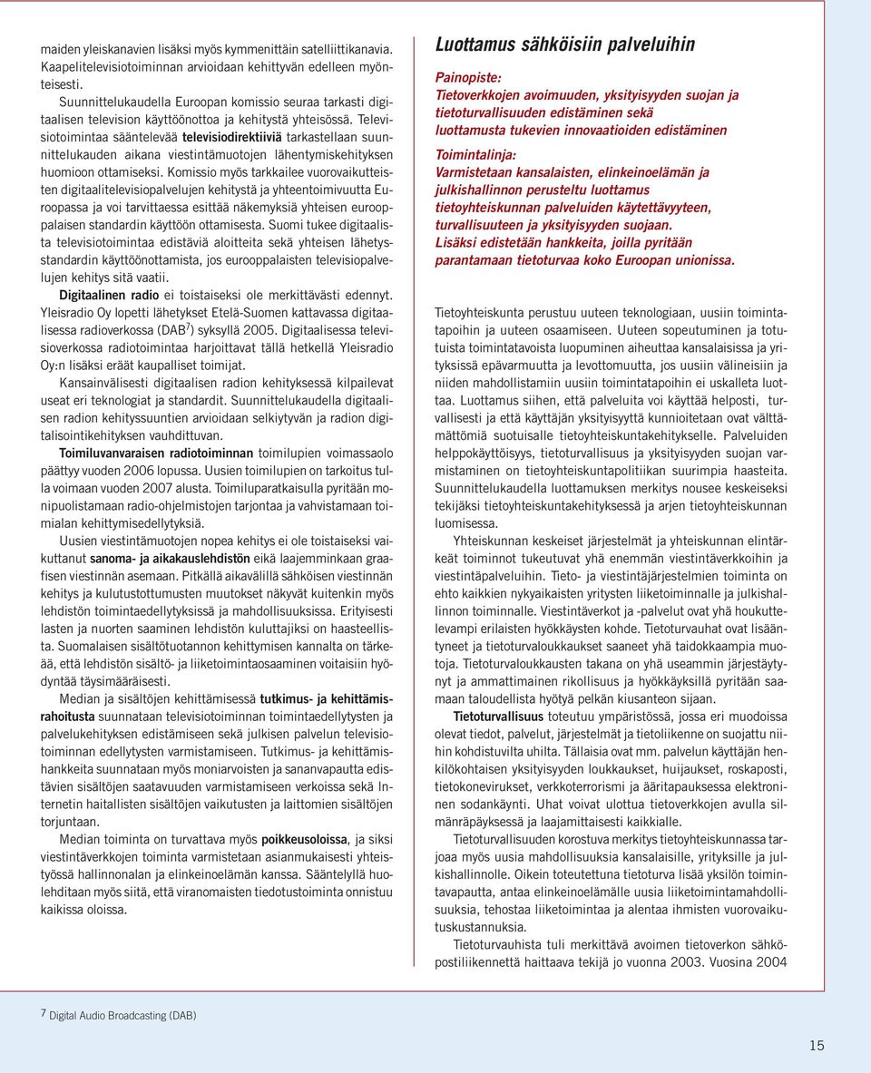 Televisiotoimintaa sääntelevää televisiodirektiiviä tarkastellaan suunnittelukauden aikana viestintämuotojen lähentymiskehityksen huomioon ottamiseksi.