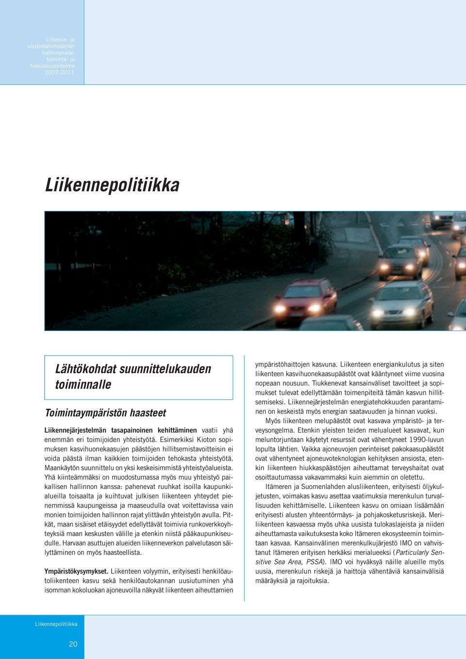 Esimerkiksi Kioton sopimuksen kasvihuonekaasujen päästöjen hillitsemistavoitteisin ei voida päästä ilman kaikkien toimijoiden tehokasta yhteistyötä.