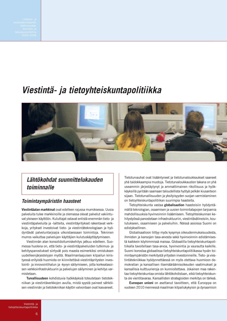 Kuluttajat ostavat entistä enemmän tieto- ja viestintäpalveluita ja -laitteita, viestintäyritykset rakentavat verkkoja, yritykset investoivat tieto- ja viestintäteknologiaan ja hyödyntävät