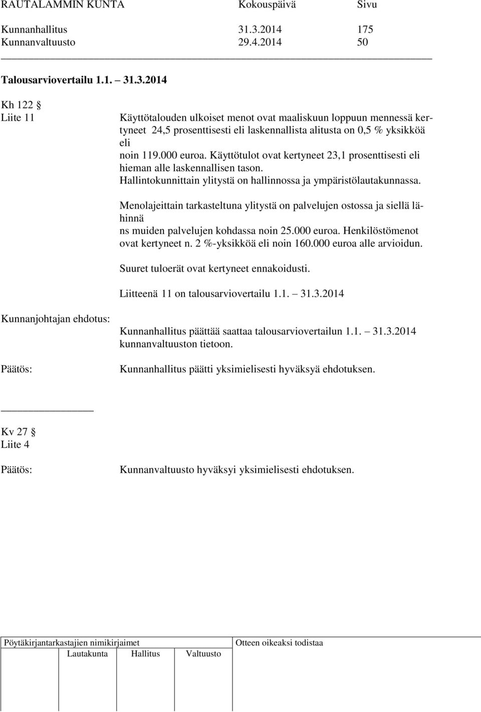 Menolajeittain tarkasteltuna ylitystä on palvelujen ostossa ja siellä lähinnä ns muiden palvelujen kohdassa noin 25.000 euroa. Henkilöstömenot ovat kertyneet n. 2 %-yksikköä eli noin 160.