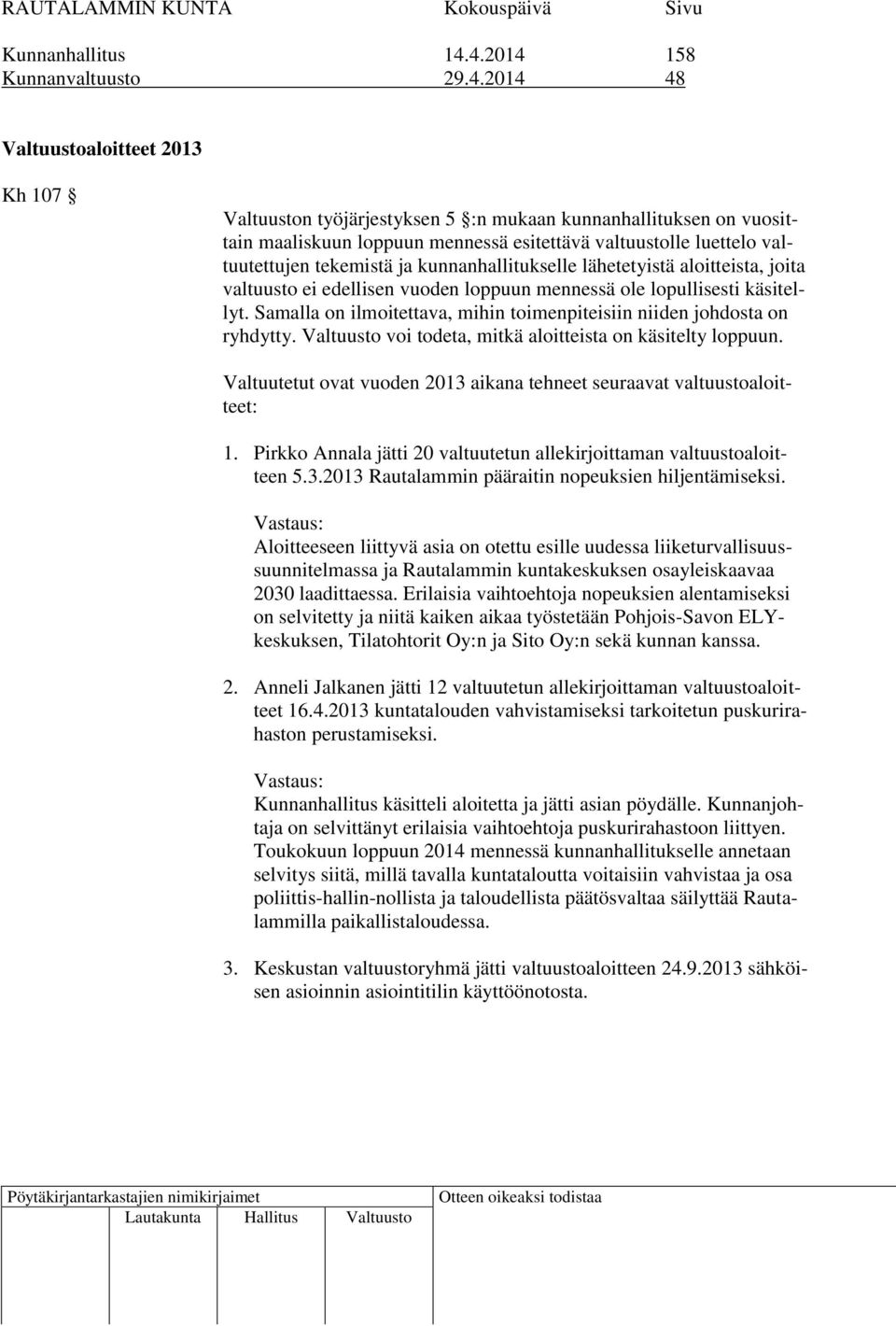 luettelo valtuutettujen tekemistä ja kunnanhallitukselle lähetetyistä aloitteista, joita valtuusto ei edellisen vuoden loppuun mennessä ole lopullisesti käsitellyt.