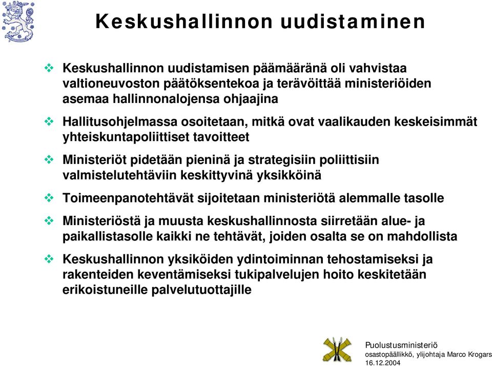 keskittyvinä yksikköinä Toimeenpanotehtävät sijoitetaan ministeriötä alemmalle tasolle Ministeriöstä ja muusta keskushallinnosta siirretään alue- ja paikallistasolle kaikki ne