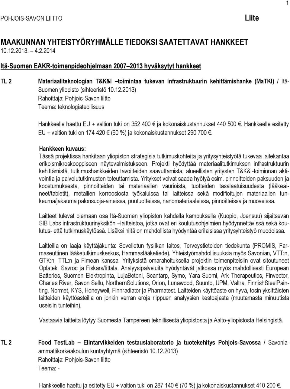 (sihteeristö 10.12.2013) Rahoittaja: Pohjois-Savon liitto Teema: teknologiateollisuus Hankkeelle haettu EU + valtion tuki on 352 400 ja kokonaiskustannukset 440 500.