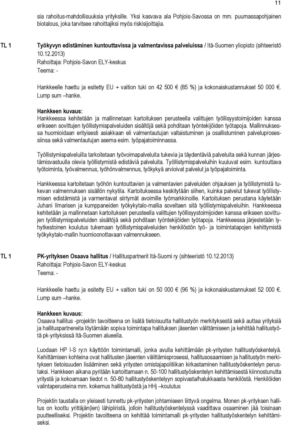 2013) Hankkeelle haettu ja esitetty EU + valtion tuki on 42 500 (85 %) ja kokonaiskustannukset 50 000. Lump sum hanke.