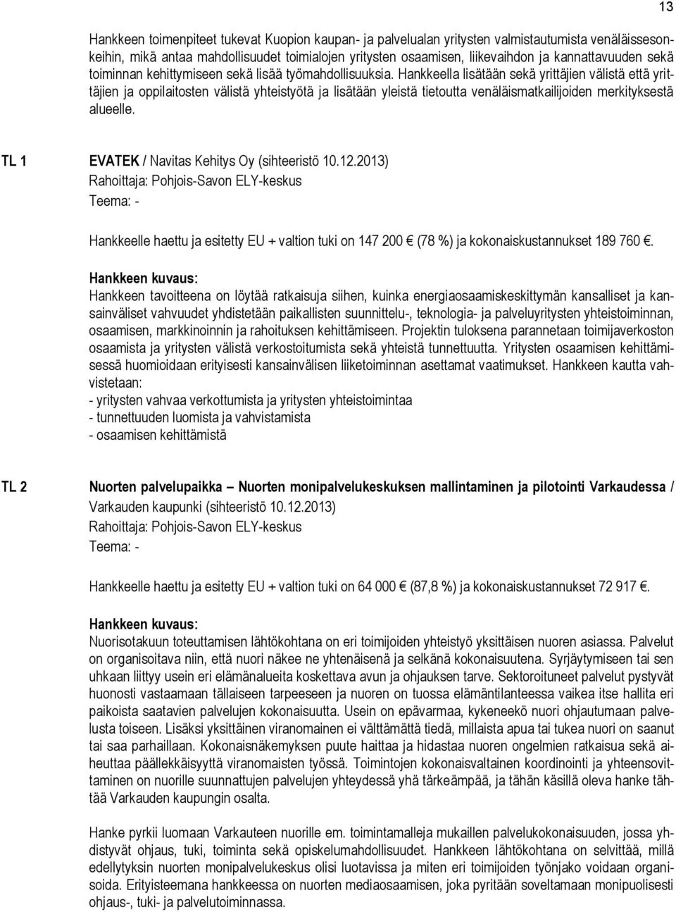 Hankkeella lisätään sekä yrittäjien välistä että yrittäjien ja oppilaitosten välistä yhteistyötä ja lisätään yleistä tietoutta venäläismatkailijoiden merkityksestä alueelle.