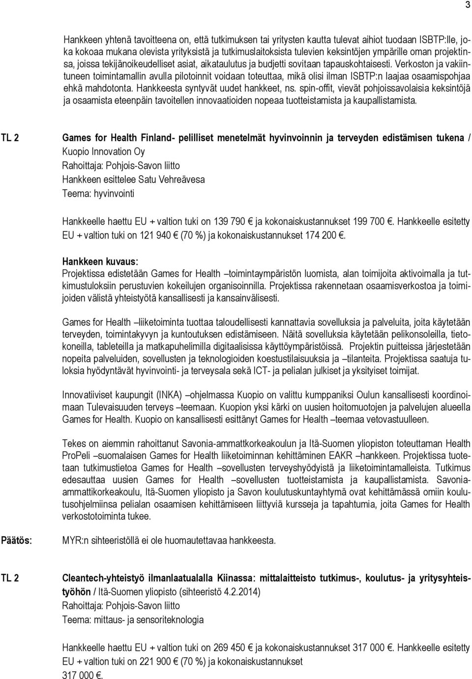 Verkoston ja vakiintuneen toimintamallin avulla pilotoinnit voidaan toteuttaa, mikä olisi ilman ISBTP:n laajaa osaamispohjaa ehkä mahdotonta. Hankkeesta syntyvät uudet hankkeet, ns.