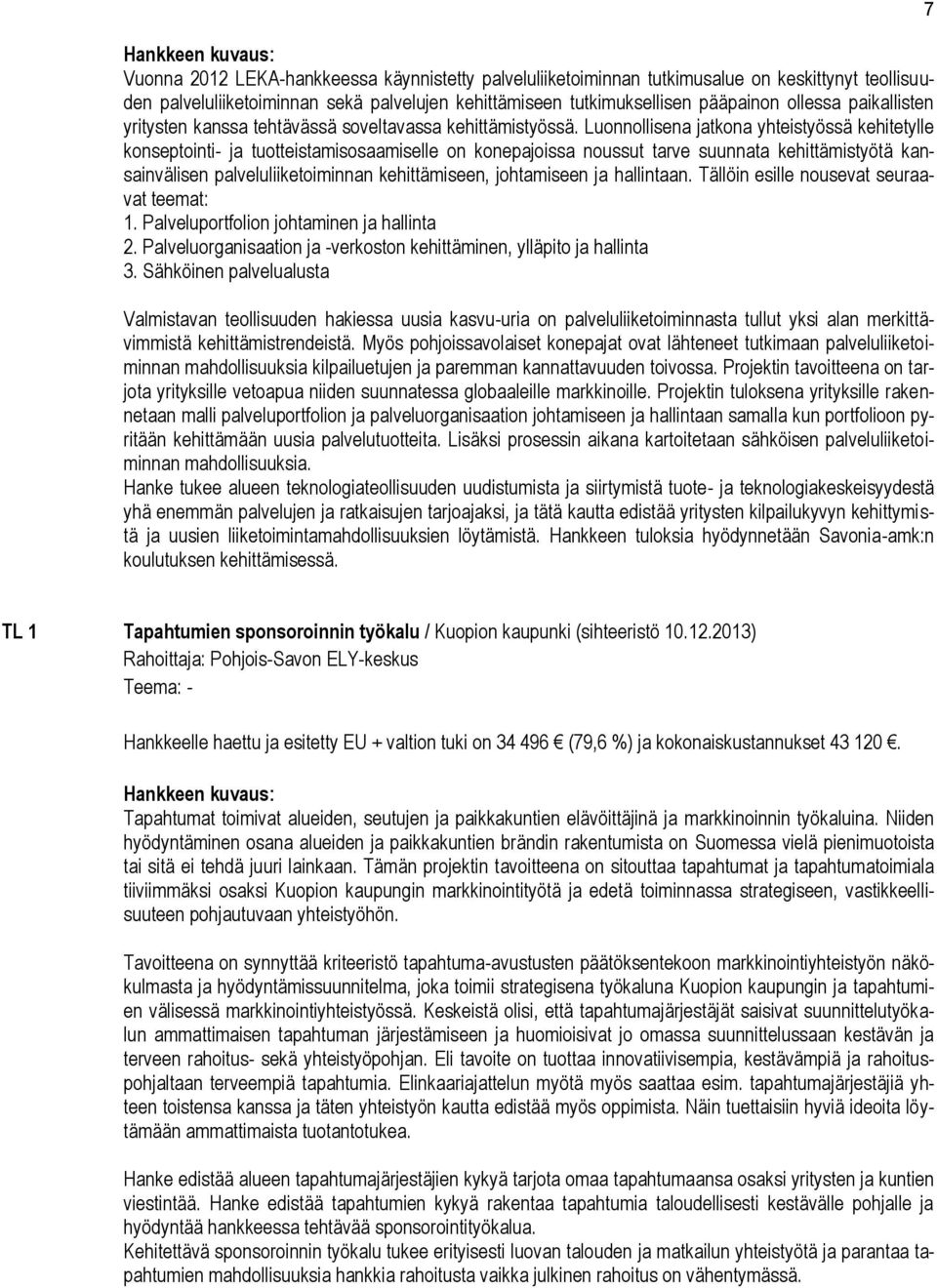 Luonnollisena jatkona yhteistyössä kehitetylle konseptointi- ja tuotteistamisosaamiselle on konepajoissa noussut tarve suunnata kehittämistyötä kansainvälisen palveluliiketoiminnan kehittämiseen,