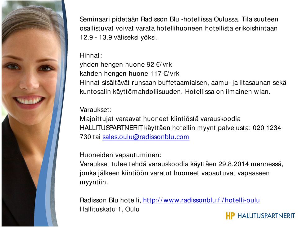 Hotellissa on ilmainen wlan. Varaukset: Majoittujat varaavat huoneet kiintiöstä varauskoodia HALLITUSPARTNERIT käyttäen hotellin myyntipalvelusta: 020 1234 730 tai sales.oulu@radissonblu.