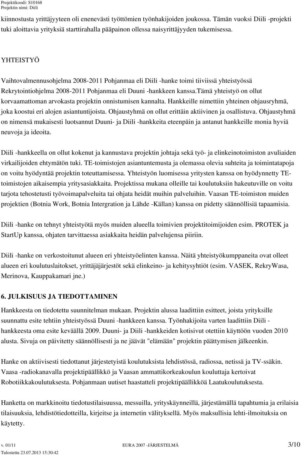 tämä yhteistyö on ollut korvaamattoman arvokasta projektin onnistumisen kannalta. Hankkeille nimettiin yhteinen ohjausryhmä, joka koostui eri alojen asiantuntijoista.