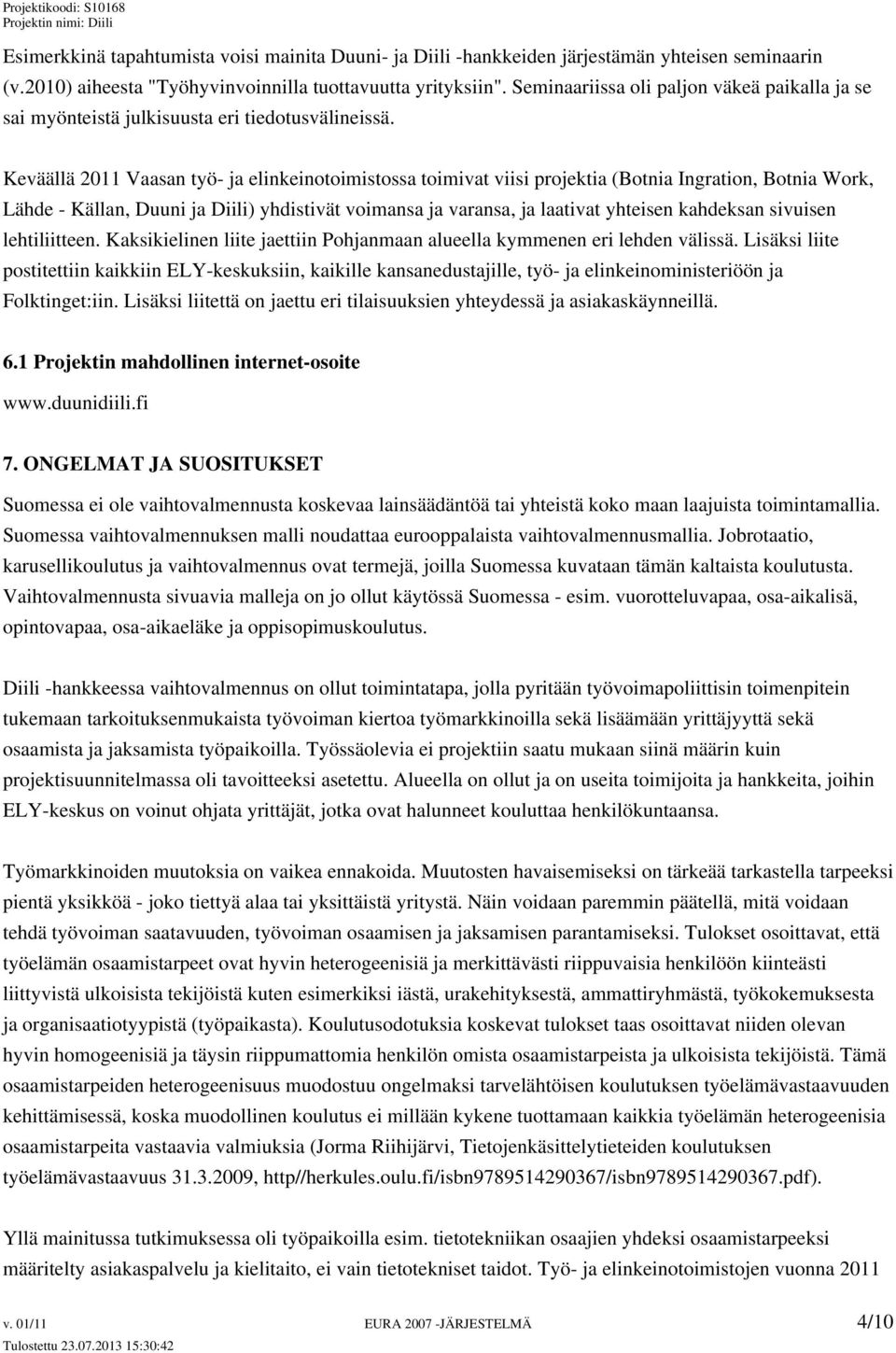 Keväällä 2011 Vaasan työ- ja elinkeinotoimistossa toimivat viisi projektia (Botnia Ingration, Botnia Work, Lähde - Källan, Duuni ja Diili) yhdistivät voimansa ja varansa, ja laativat yhteisen