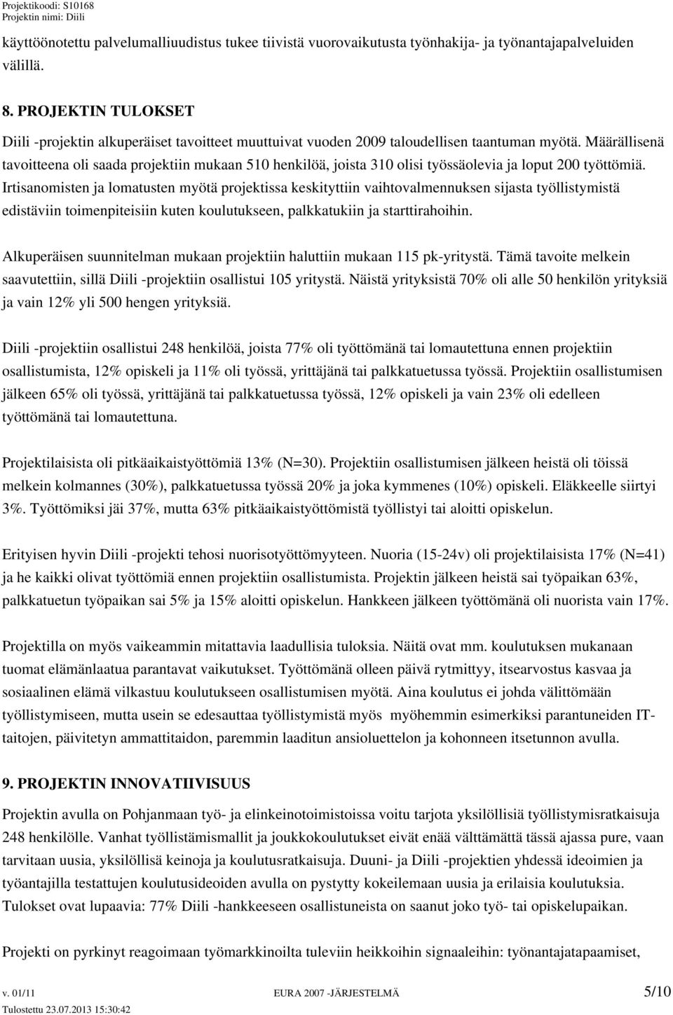 Määrällisenä tavoitteena oli saada projektiin mukaan 510 henkilöä, joista 310 olisi työssäolevia ja loput 200 työttömiä.