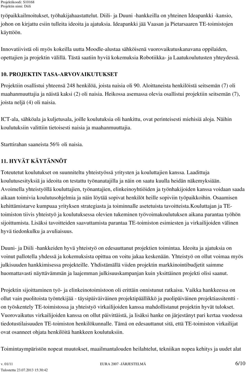 Tästä saatiin hyviä kokemuksia Robotiikka- ja Laatukoulutusten yhteydessä. 10. PROJEKTIN TASA-ARVOVAIKUTUKSET Projektiin osallistui yhteensä 248 henkilöä, joista naisia oli 90.