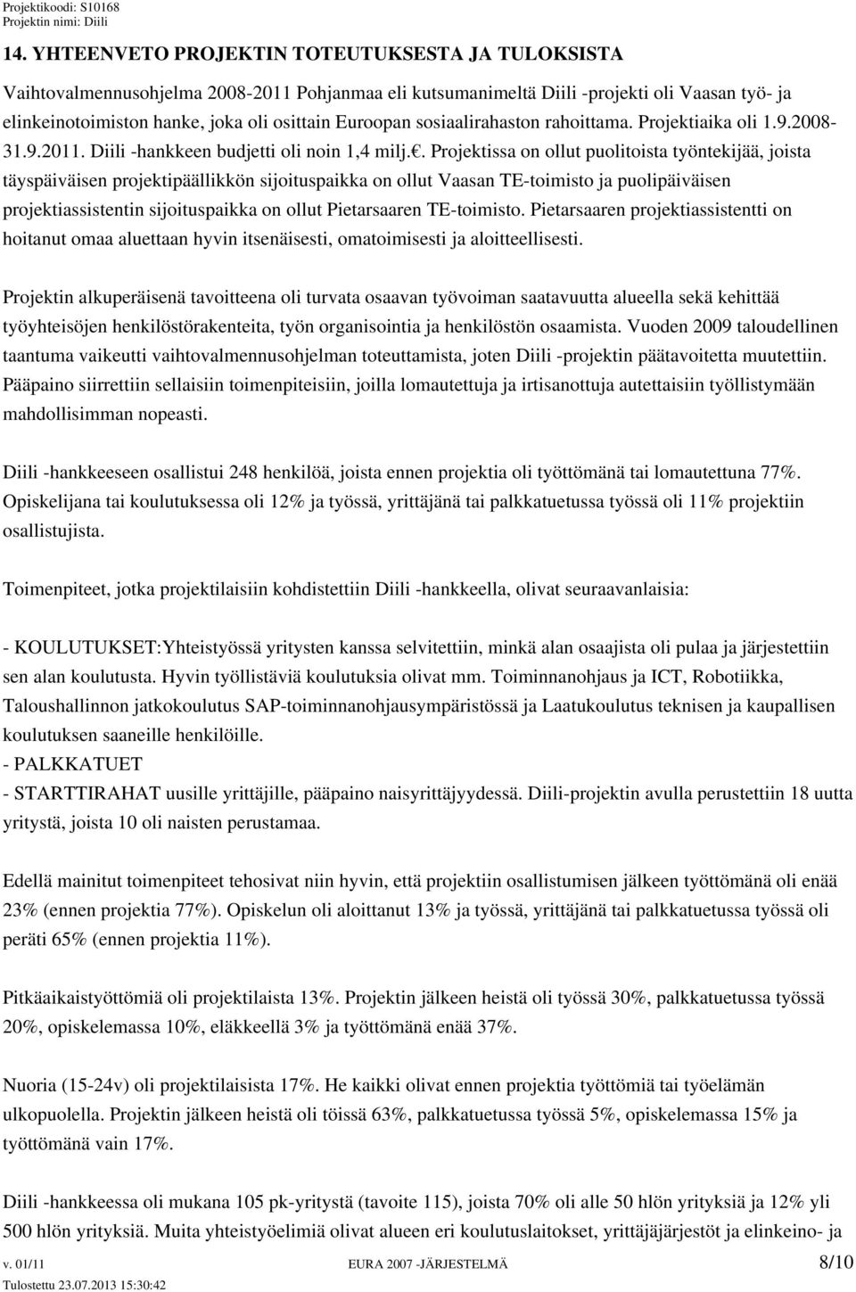 . Projektissa on ollut puolitoista työntekijää, joista täyspäiväisen projektipäällikkön sijoituspaikka on ollut Vaasan TE-toimisto ja puolipäiväisen projektiassistentin sijoituspaikka on ollut