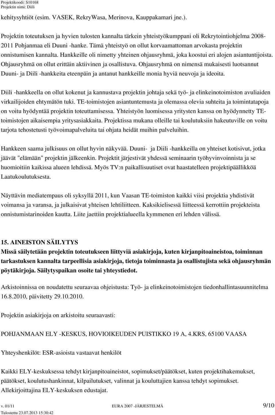 Tämä yhteistyö on ollut korvaamattoman arvokasta projektin onnistumisen kannalta. Hankkeille oli nimetty yhteinen ohjausryhmä, joka koostui eri alojen asiantuntijoista.