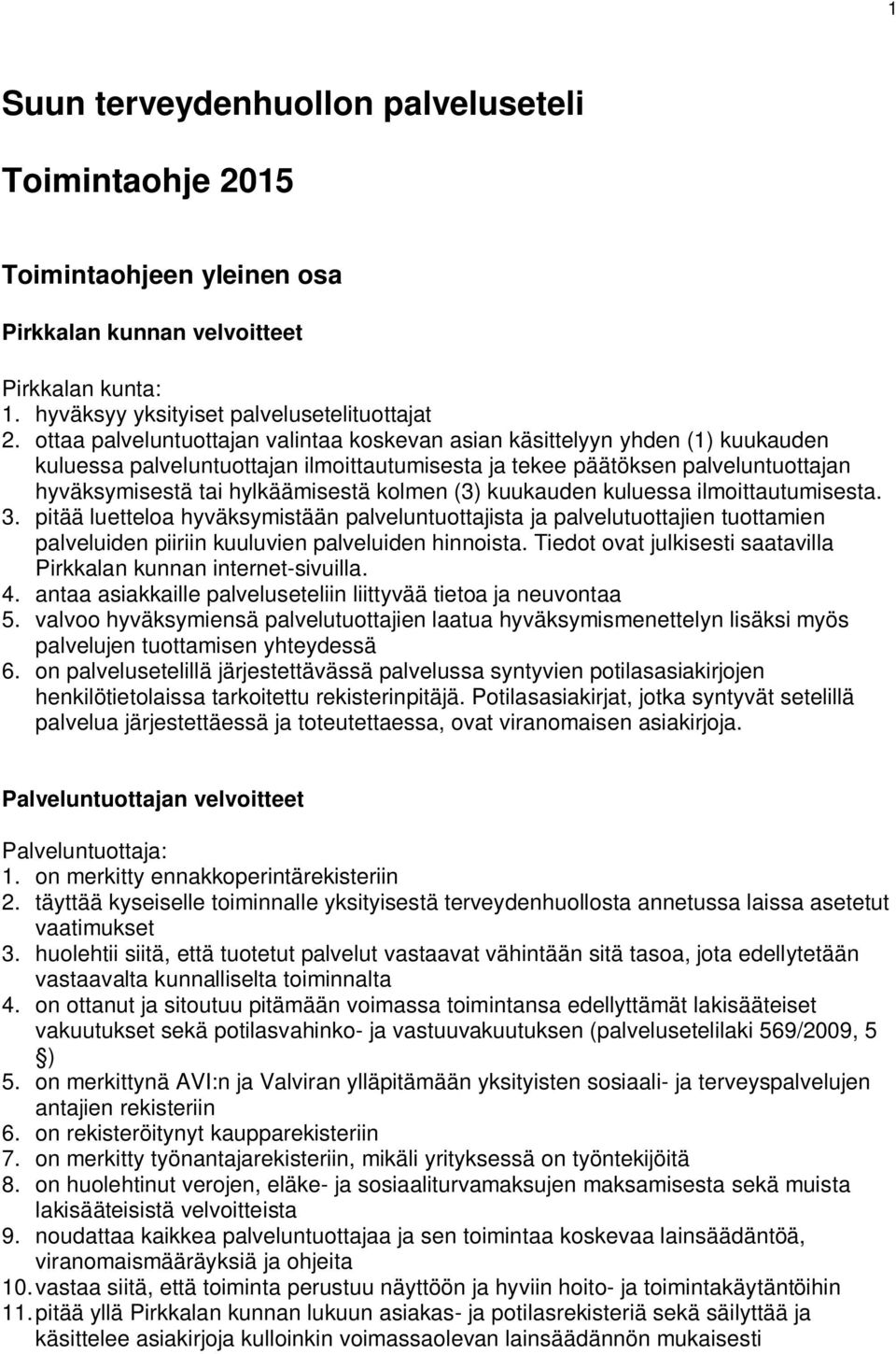 kolmen (3) kuukauden kuluessa ilmoittautumisesta. 3. pitää luetteloa hyväksymistään palveluntuottajista ja palvelutuottajien tuottamien palveluiden piiriin kuuluvien palveluiden hinnoista.