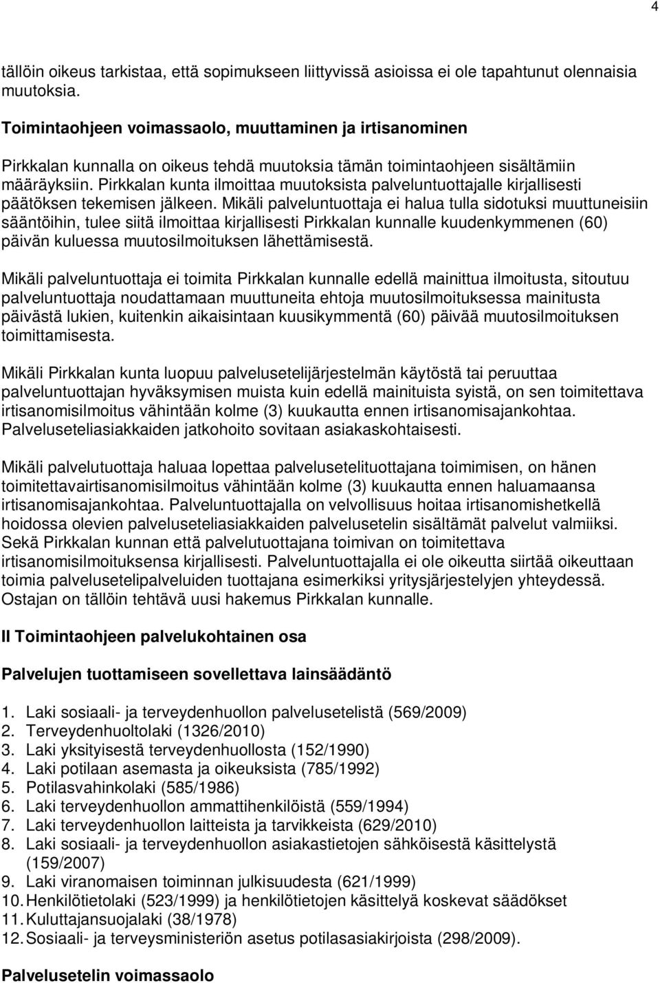 Pirkkalan kunta ilmoittaa muutoksista palveluntuottajalle kirjallisesti päätöksen tekemisen jälkeen.